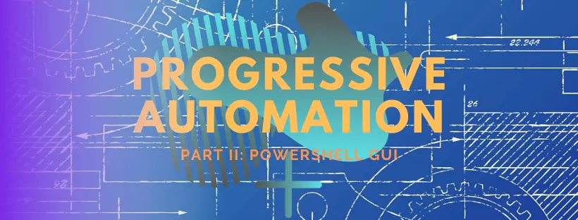 hero graphic for the post Progressive Automation Pt II - PowerShell GUIs